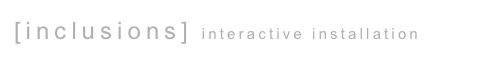 [inclusions] interactive installation 